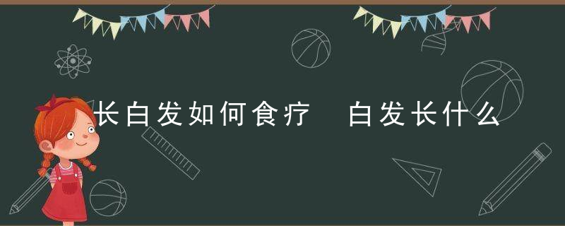 长白发如何食疗 白发长什么位置最不好